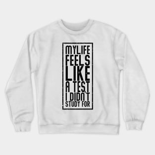 My life feels like a test I didn’t study for. Crewneck Sweatshirt